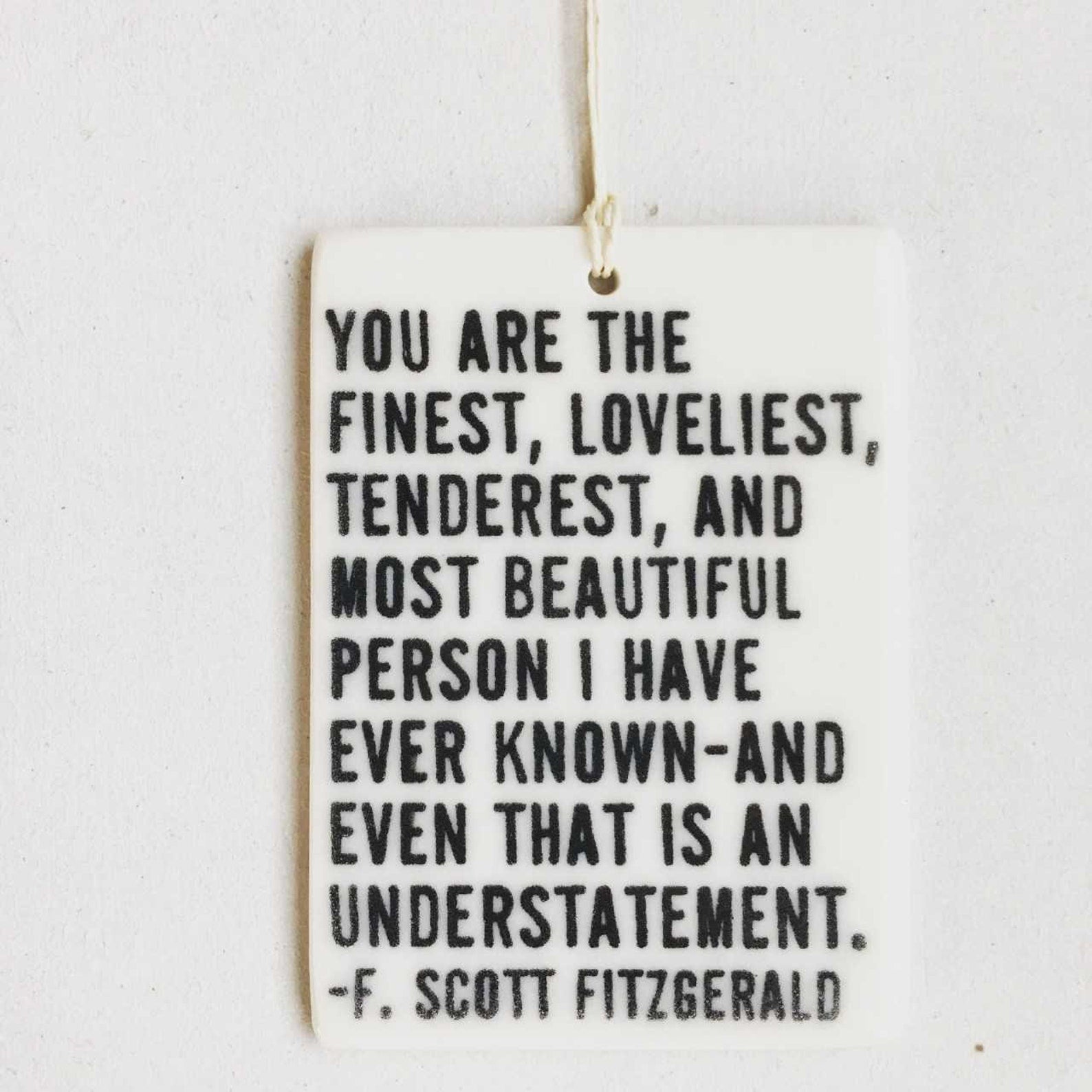 Porcelain Wall Tag - You Are The Finest, Loveliest