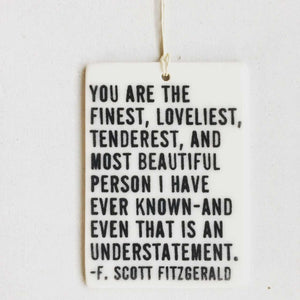 Porcelain Wall Tag - You Are The Finest, Loveliest