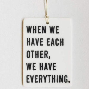 Porcelain Wall Tag - When We Have Each Other